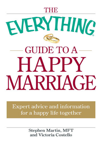 The Everything Guide To A Happy Marriage Expert Advice And Information For A Happy Life Together Stephen Martin