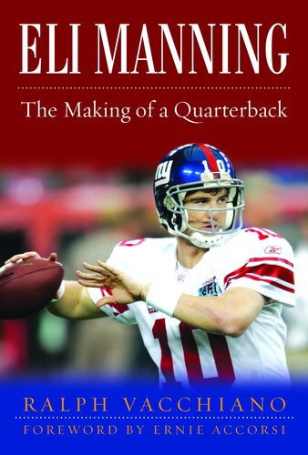 Eli Manning The Making Of A Quarterback The Incredible Rise Of The New York Giants Ralph Vacchiano