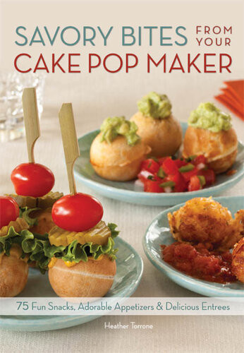 Savory Bites From Your Cake Pop Maker 75 Fun Snacks Adorable Appetizers And Delicious Entrees Heather Torrone
