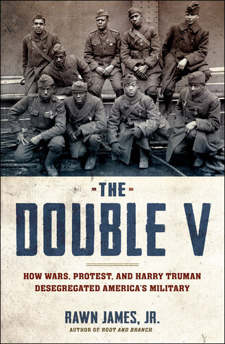 The Double V How Wars Protest And Harry Truman Desegregated Americas Military Rawn James