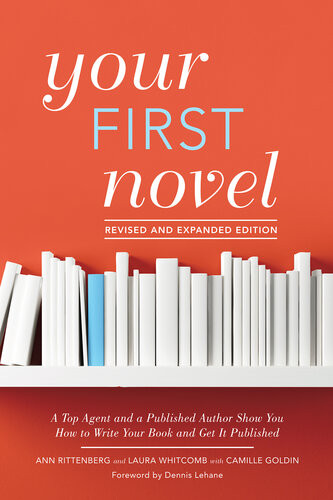 Your First Novel Revised And Expanded Edition A Top Agent And A Published Author Show You How To Write Your Book And Get It Published Ann Rittenberg
