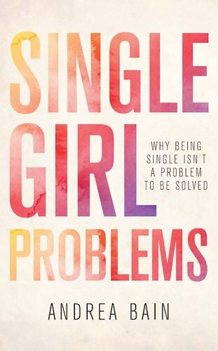 Single Girl Problems Why Being Single Isnt A Problem To Be Solved Andrea Bain