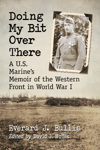 Doing My Bit Over There A Us Marines Memoir Of The Western Front In World War I Everard J Bullis