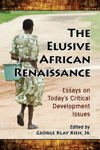The Elusive African Renaissance Essays On Todays Critical Development Issues George Klay Kieh