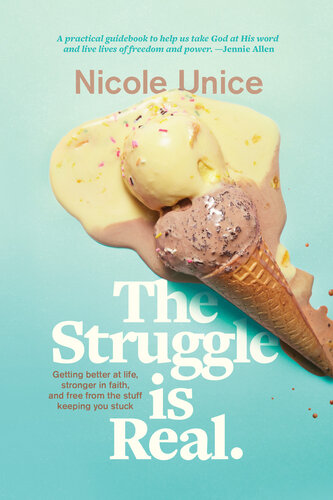 The Struggle Is Real Getting Better At Life Stronger In Faith And Free From The Stuff Keeping You Stuck Nicole Unice