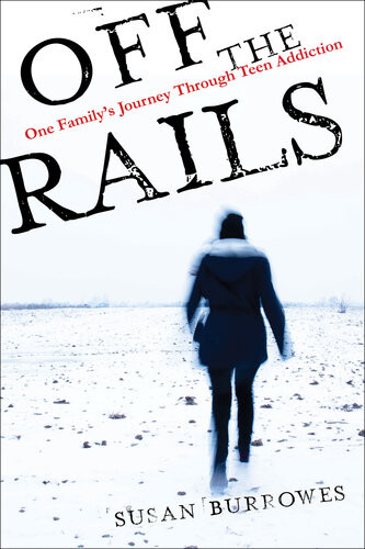 Off The Rails One Familys Journey Through Teen Addiction Susa Burrowes