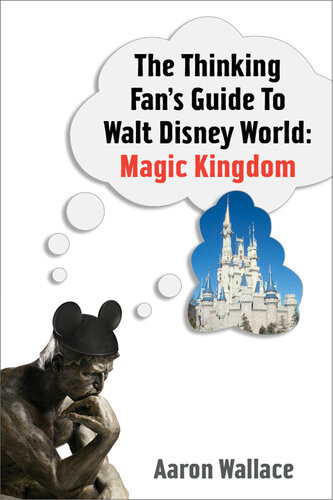 The Thinking Fans Guide To Walt Disney World Magic Kingdom Aaron Wallace