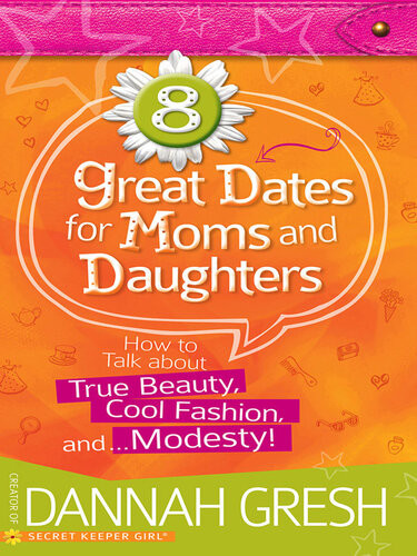 8 Great Dates For Moms And Daughters How To Talk About True Beauty Cool Fashion Andmodesty Dannah Gresh