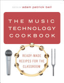 The Music Technology Cookbook Readymade Recipes For The Classroom Adam Patrick Bell