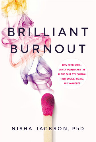 Brilliant Burnout How Successful Driven Women Can Stay In The Game By Rewiring Their Bodies Brains And Hormones Nisha Jackson