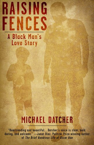 Raising Fences A Black Mans Love Story Michael Datcher