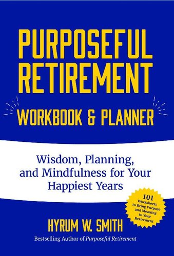 Purposeful Retirement Workbook Planner Wisdom Planning And Mindfulness For Your Happiest Years Retirement Gift For Women Hyrum W Smith
