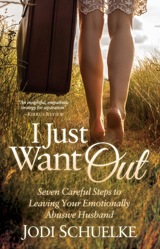 I Just Want Out Seven Careful Steps To Leaving Your Emotionally Abusive Husband Jodi Schuelke