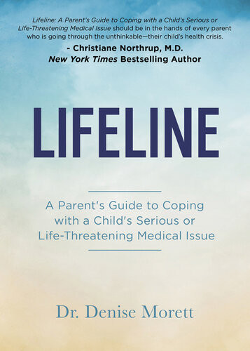 Lifeline A Parents Guide To Coping With A Childs Serious Or Lifethreatening Medical Issue Denise Morett