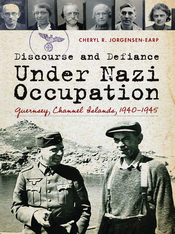Discourse And Defiance Under Nazi Occupation Guernsey Channel Islands 19401945 Cheryl R Jorgensenearp