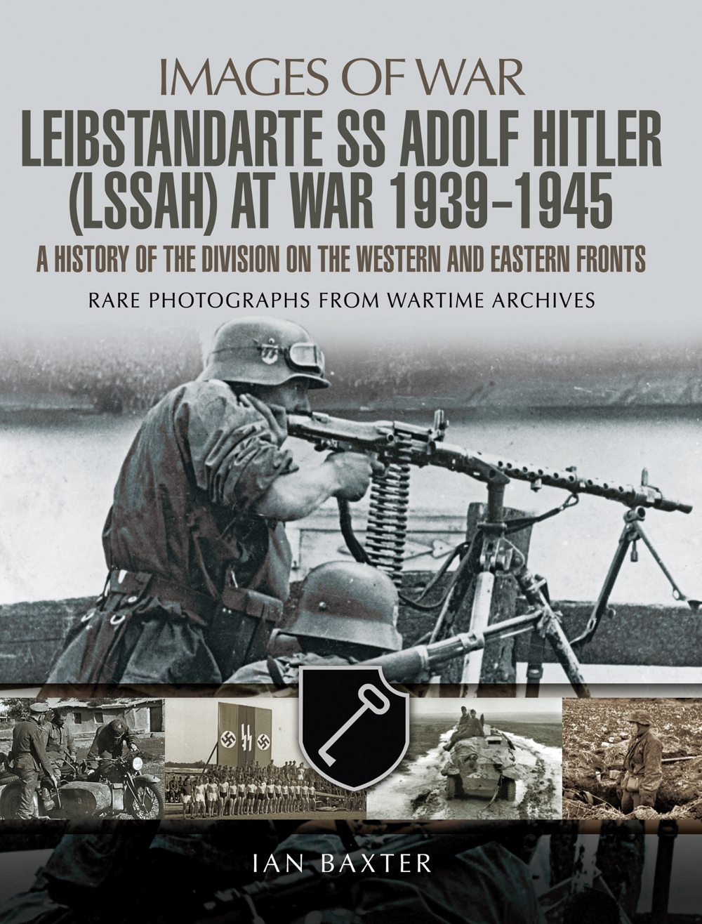 Leibstandarte Ss Adolf Hitler Lssah At War 19391945 A History Of The Division In The Western And Eastern Fronts Ian Baxter