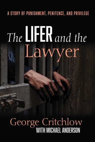 The Lifer And The Lawyer A Story Of Punishment Penitence And Privilege George Critchlow