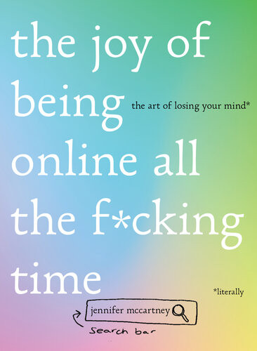 The Joy Of Being Online All The Fcking Time The Art Of Losing Your Mind Literally Jennifer Mccartney