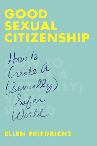 Good Sexual Citizenship How To Create A Sexually Safer World Ellen Friedrichs