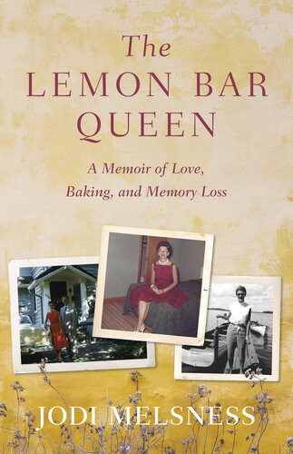The Lemon Bar Queen A Memoir Of Love Baking And Memory Loss Jodi Melsness