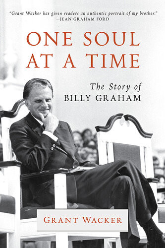 One Soul At A Time The Story Of Billy Graham Grant Wacker