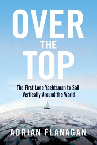 Over The Top The First Lone Yachtsman To Sail Vertically Around The World Adrian Flanagan