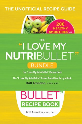 The I Love My Nutribullet Bundle The I Love My Nutribullet Recipe Book The I Love My Nutribullet Green Smoothies Recipe Book Britt Brandon