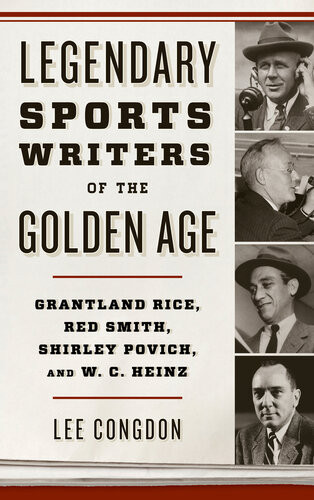 Legendary Sports Writers Of The Golden Age Grantland Rice Red Smith Shirley Povich And W C Heinz Lee Congdon