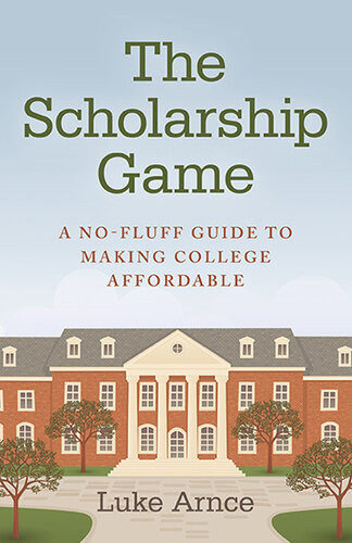 The Scholarship Game A Nofluff Guide To Making College Affordable Luke Arnce