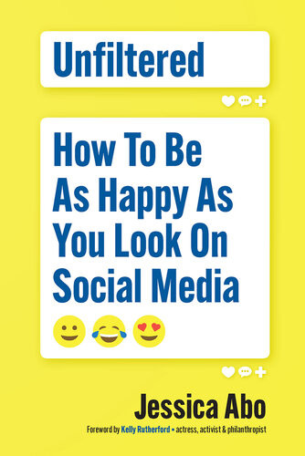 Unfiltered How To Be As Happy As You Look On Social Media Jessica Abo