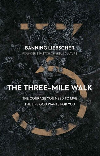 The Threemile Walk The Courage You Need To Live The Life God Wants For You Banning Liebscher
