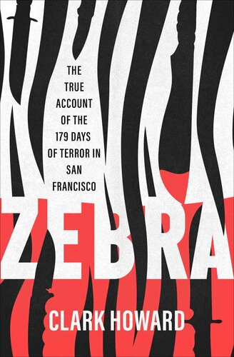 Zebra The True Account Of The 179 Days Of Terror In San Francisco Clark Howard