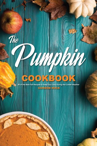 The Pumpkin Cookbook 30 Of The Best Fall Recipes To Keep You Cozy During The Colder Weather Gordon Rock