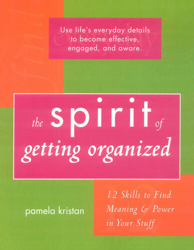 The Spirit Of Getting Organized 12 Skills To Find Meaning And Power In Your Stuff Pamela Kristan