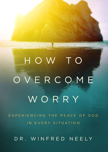 How To Overcome Worry Experiencing The Peace Of God In Every Situation Dr Winfred Neely