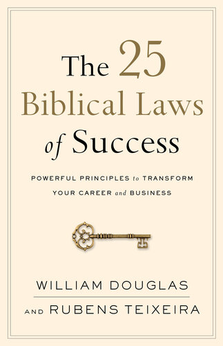 The 25 Biblical Laws Of Success Powerful Principles To Transform Your Career And Business William Douglas