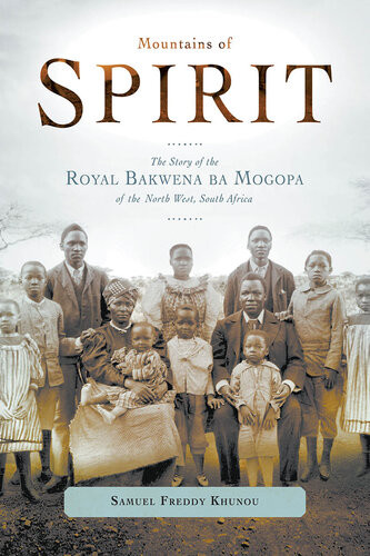 Mountains Of Spirit The Story Of The Royal Bakwena Ba Mogopa Of The North West South Africa Freddy Khunou