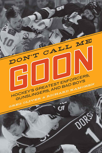 Dont Call Me Goon A Tribute To Hockeys Great Enforcers Bad Boys And Gunslingers Greg Oliver