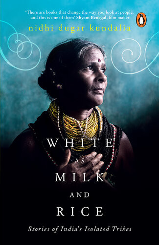 White As Milk And Rice Stories Of Indias Isolated Tribes Nidhi Dugar Kundalia