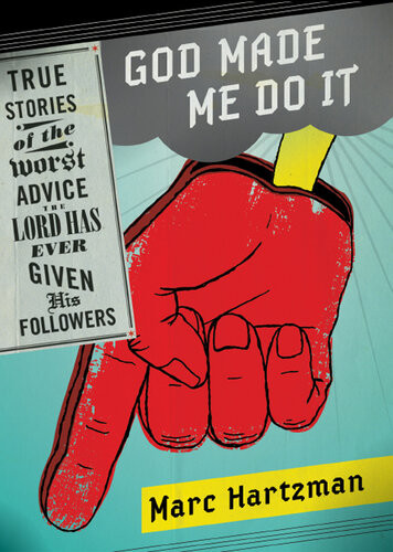 God Made Me Do It True Stories Of The Worst Advice The Lord Has Ever Given His Followers Marc Hartzman