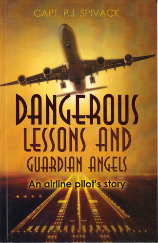 Dangerous Lessons And Guardian Angels An Airline Pilots Story Capt Pj Spivack