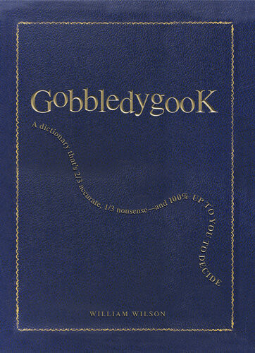 Gobbledygook A Dictionary Thats 13 Accurate 23 Nonsense And 100 Up To You To Decide William Wilson