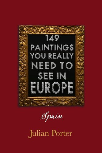 149 Paintings You Really Should See In Europe Spain Chapter 3 Julian Porter