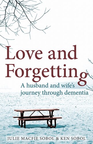 Love And Forgetting A Husband And Wifes Journey Through Dementia Julie Macfie Sobol