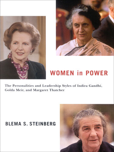 Women In Power The Personalities And Leadership Styles Of Indira Gandhi Golda Meir And Margaret Thatcher Blema S Steinberg