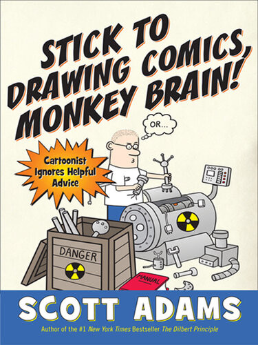 Stick To Drawing Comics Monkey Brain Cartoonist Explains Cloning Blouse Monsters Voting Machines Romance Monkey Gods How To Avoid Being Mistaken For A Rodent And More Scott Adams