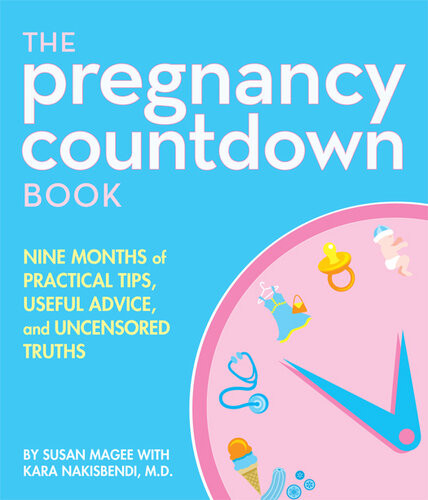 The Pregnancy Countdown Book Nine Months Of Practical Tips Useful Advice And Uncensored Truths Susan Magee