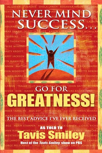 Never Mind Success Go For Greatness The Best Advice Ive Ever Received Tavis Smiley