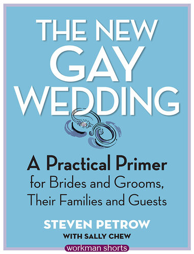 The New Gay Wedding A Practical Primer For Brides And Grooms Their Families And Guests A Workman Short Sally Chew