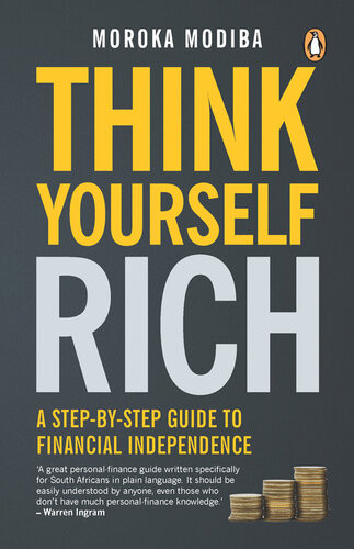 Think Yourself Rich A Stepbystep Guide To Financial Independence Moroka Modiba